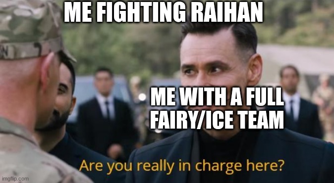 "Heh, pathetic Raihan, pathetic. | ME FIGHTING RAIHAN; ME WITH A FULL
FAIRY/ICE TEAM | image tagged in are you really in charge here | made w/ Imgflip meme maker