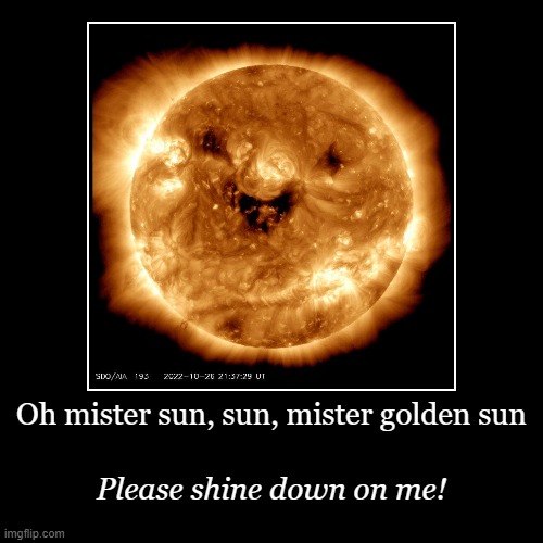 These little children are asking you / To please come out so we can play with you! | image tagged in funny,demotivationals,sun,mister golden sun,shine,smile | made w/ Imgflip demotivational maker