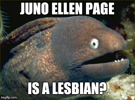 Bad Joke Eel | JUNO ELLEN PAGE IS A LESBIAN? | image tagged in memes,bad joke eel | made w/ Imgflip meme maker