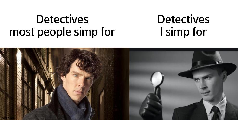 I'll Simp For Sherlock, But That Other Detective is Fine as Hell! | Detectives I simp for; Detectives most people simp for | image tagged in sherlock holmes,detective,simp,memes | made w/ Imgflip meme maker