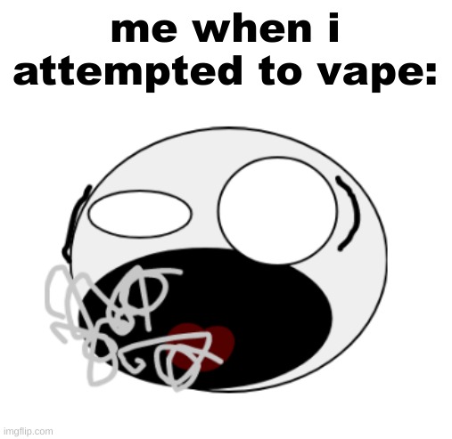 me when i attempted to vape: | made w/ Imgflip meme maker