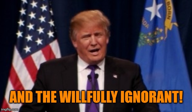 AND THE WILLFULLY IGNORANT! | made w/ Imgflip meme maker