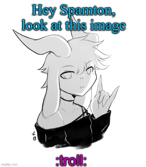 doing a little tomfoolery | Hey Spamton, look at this image; :troll: | image tagged in asriel temp | made w/ Imgflip meme maker