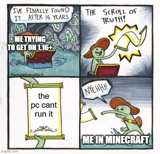 It do be true | ME TRYING TO GET ON 1.16+; the pc cant run it; ME IN MINECRAFT | image tagged in memes,the scroll of truth,minecraft | made w/ Imgflip meme maker