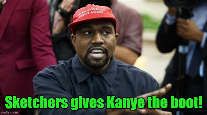 Booted | Sketchers gives Kanye the boot! | image tagged in sketchers,shoes,maga,kanye,west | made w/ Imgflip meme maker