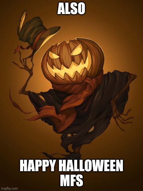 Happy Halloween  | ALSO; HAPPY HALLOWEEN
MFS | image tagged in happy halloween | made w/ Imgflip meme maker