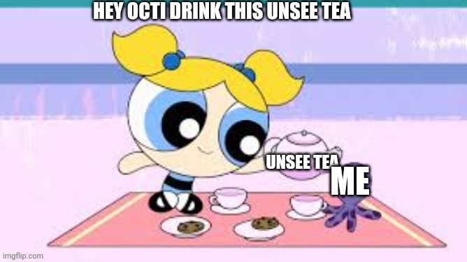 Unsee tea | ME | image tagged in unsee tea | made w/ Imgflip meme maker