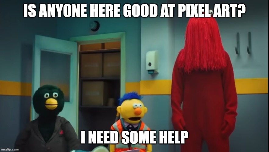 DHMIS Concern | IS ANYONE HERE GOOD AT PIXEL ART? I NEED SOME HELP | image tagged in dhmis concern | made w/ Imgflip meme maker