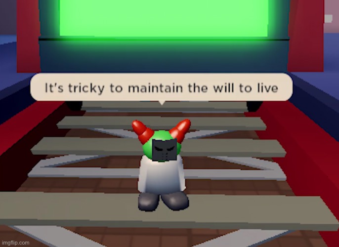 It's tricky to maintain the will to live | image tagged in it's tricky to maintain the will to live | made w/ Imgflip meme maker