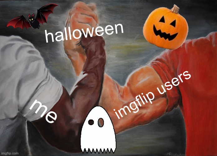 tis halloween LES GOOOOOO | halloween; imgflip users; me | image tagged in memes,epic handshake | made w/ Imgflip meme maker