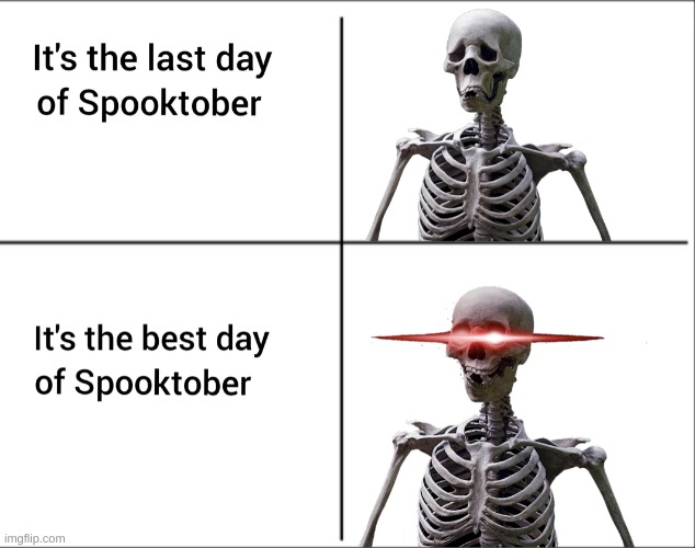 NOOOOOOOOOOOOOOOOOOOOOOOOOOOOOOOOOOOOOOOOOOOOOOO | image tagged in spooktober | made w/ Imgflip meme maker