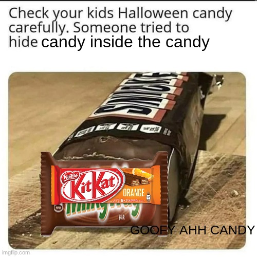 BRO WHAT | candy inside the candy; GOOFY AHH CANDY | image tagged in halloween candy,goofy ahh,memes | made w/ Imgflip meme maker