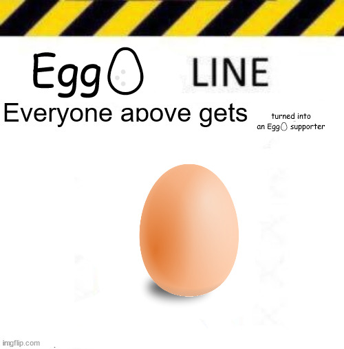 _____ line | Egg🥚; turned into an Egg🥚 supporter | image tagged in _____ line | made w/ Imgflip meme maker