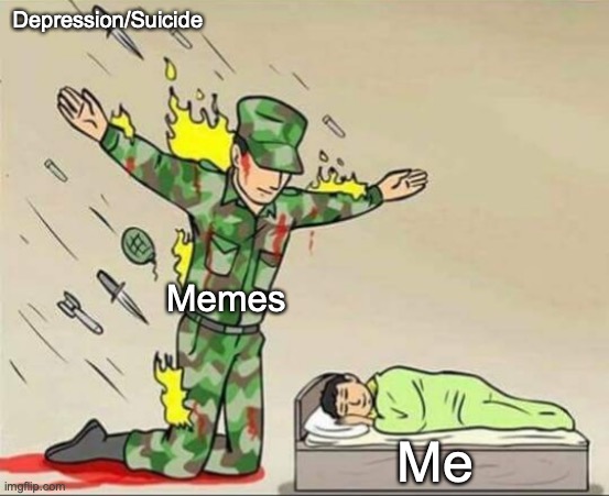 ... | Depression/Suicide; Memes; Me | image tagged in soldier protecting sleeping child,memes | made w/ Imgflip meme maker
