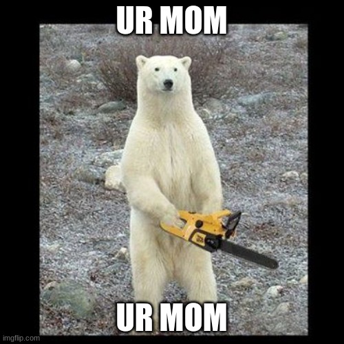 Chainsaw Bear Meme | UR MOM UR MOM | image tagged in memes,chainsaw bear | made w/ Imgflip meme maker