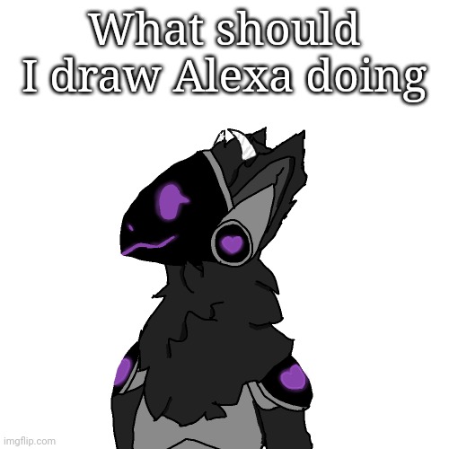 What should I draw Alexa doing | made w/ Imgflip meme maker