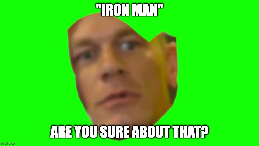 Are you sure about that? (Cena) | "IRON MAN" ARE YOU SURE ABOUT THAT? | image tagged in are you sure about that cena | made w/ Imgflip meme maker