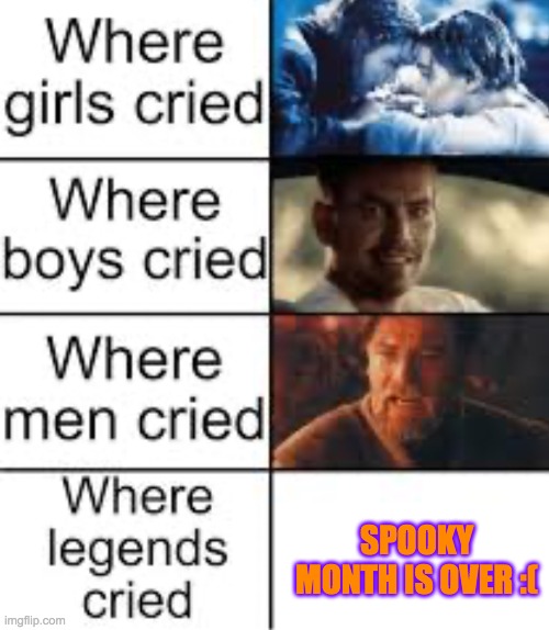 Where Legends Cried | SPOOKY MONTH IS OVER :( | image tagged in where legends cried | made w/ Imgflip meme maker