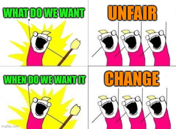 Okay, So they're bad at chanting! | WHAT DO WE WANT; UNFAIR; CHANGE; WHEN DO WE WANT IT | image tagged in memes,what do we want,archer | made w/ Imgflip meme maker