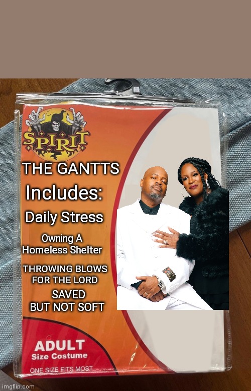 The Gantts | THE GANTTS; Includes:; Daily Stress; Owning A 
Homeless Shelter; THROWING BLOWS
FOR THE LORD; SAVED BUT NOT SOFT | image tagged in spirit halloween | made w/ Imgflip meme maker