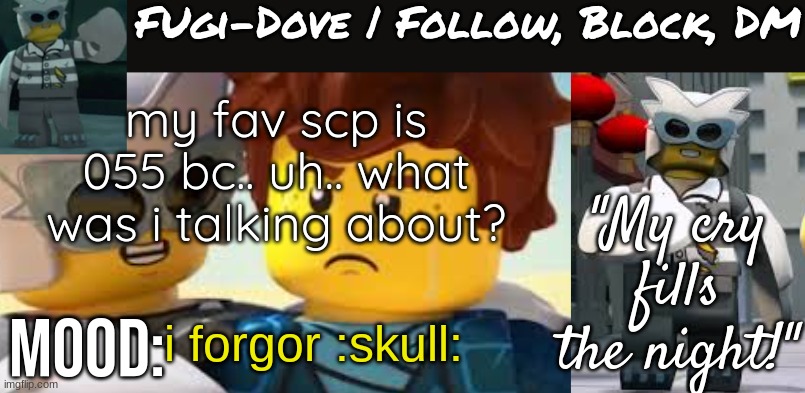 when did i make this meme | my fav scp is 055 bc.. uh.. what was i talking about? i forgor :skull: | image tagged in fugi-dove template 1 0 | made w/ Imgflip meme maker