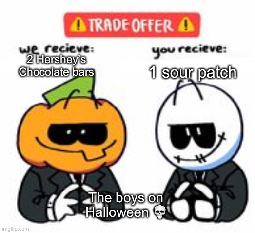 the boys on Halloween | 1 sour patch; 2 Hershey’s Chocolate bars; The boys on Halloween 💀 | image tagged in trade offer spooky month edition | made w/ Imgflip meme maker