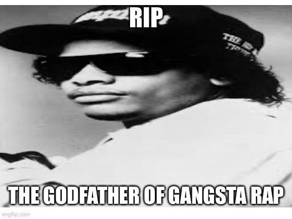 A true great | RIP; THE GODFATHER OF GANGSTA RAP | image tagged in rap | made w/ Imgflip meme maker