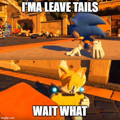 Sonic Forces Tails Nintendo Switch | I'MA LEAVE TAILS; WAIT WHAT | image tagged in sonic forces tails nintendo switch,sonic the hedgehog,tails the fox | made w/ Imgflip meme maker