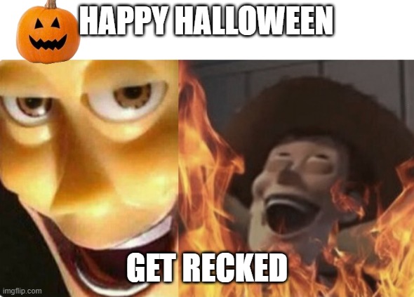 dt | HAPPY HALLOWEEN; GET RECKED | image tagged in satanic woody no spacing,wtdw,gds,wdgwg6d,funny,upvote | made w/ Imgflip meme maker