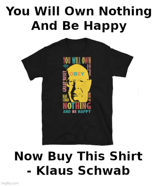 You Will Own Nothing And Be Happy | image tagged in klaus schwab | made w/ Imgflip meme maker