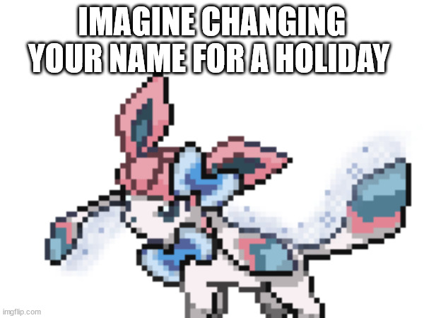 IMAGINE CHANGING YOUR NAME FOR A HOLIDAY | made w/ Imgflip meme maker