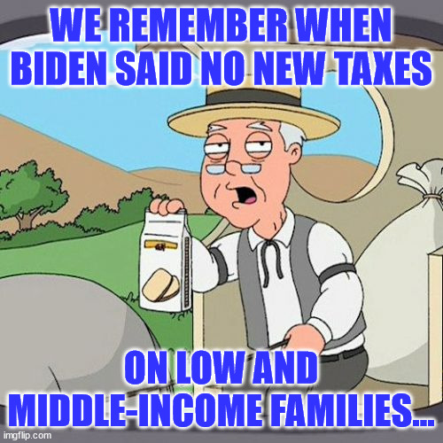 Pepperidge Farm Remembers Meme | WE REMEMBER WHEN BIDEN SAID NO NEW TAXES ON LOW AND MIDDLE-INCOME FAMILIES... | image tagged in memes,pepperidge farm remembers | made w/ Imgflip meme maker