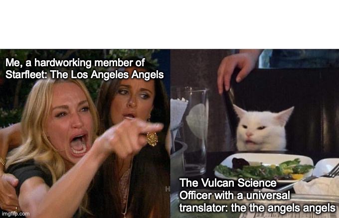 Starfleet Memes 01 | Me, a hardworking member of Starfleet: The Los Angeles Angels; The Vulcan Science Officer with a universal translator: the the angels angels | image tagged in memes,woman yelling at cat,star trek | made w/ Imgflip meme maker