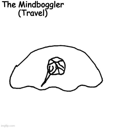 last form of the mindboggler | The Mindboggler
(Travel) | made w/ Imgflip meme maker