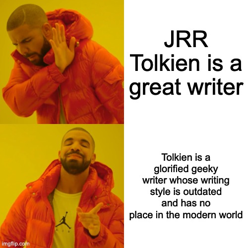 Tolkien has no place in modern day writing | JRR Tolkien is a great writer; Tolkien is a glorified geeky writer whose writing style is outdated and has no place in the modern world | image tagged in memes,drake hotline bling | made w/ Imgflip meme maker