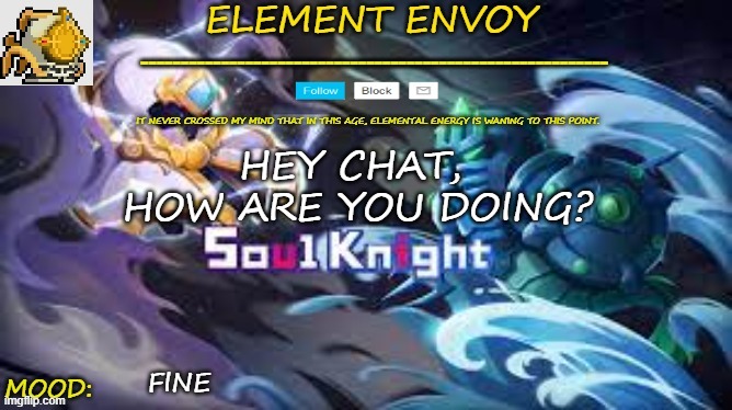 Element temp | HEY CHAT, 
HOW ARE YOU DOING? FINE | image tagged in element temp | made w/ Imgflip meme maker