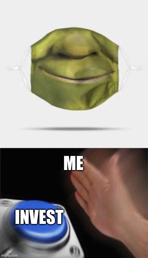 Shrek | ME; INVEST | image tagged in memes,blank nut button | made w/ Imgflip meme maker