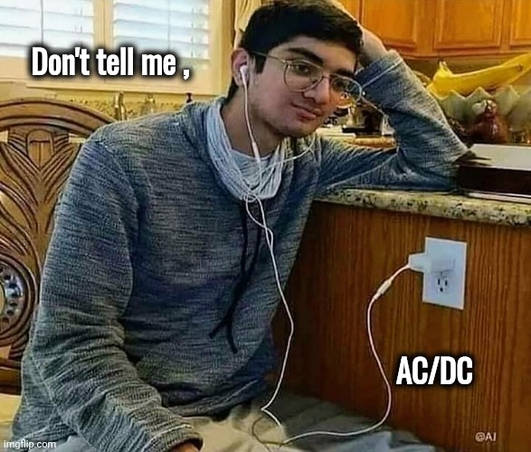 "For those about to Rock" | Don't tell me , AC/DC | image tagged in heavy metal,electricity,death metal,probably,i too like to live dangerously | made w/ Imgflip meme maker