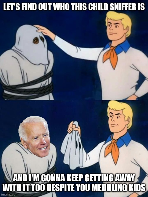 Creepy joe | LET'S FIND OUT WHO THIS CHILD SNIFFER IS; AND I'M GONNA KEEP GETTING AWAY WITH IT TOO DESPITE YOU MEDDLING KIDS | image tagged in scooby doo mask reveal,biden,joe biden,creepy joe biden | made w/ Imgflip meme maker