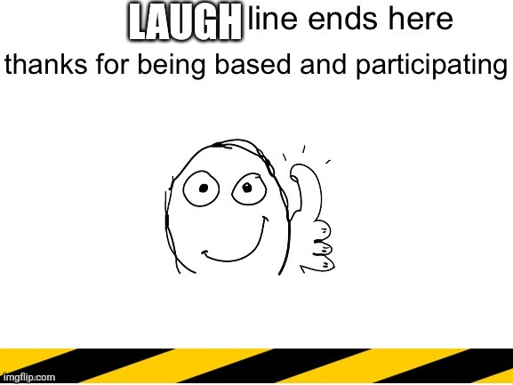 homophobic line end | LAUGH | image tagged in homophobic line end | made w/ Imgflip meme maker