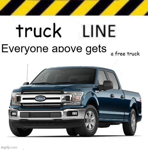 who can argue with a free truck | truck; a free truck | image tagged in _____ line | made w/ Imgflip meme maker