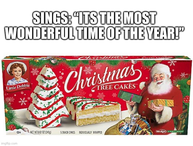Christmas Tree Cakes |  SINGS: “ITS THE MOST WONDERFUL TIME OF THE YEAR!” | image tagged in christmas tree cakes,most wonderful time of the year,singing,christmas,desert | made w/ Imgflip meme maker