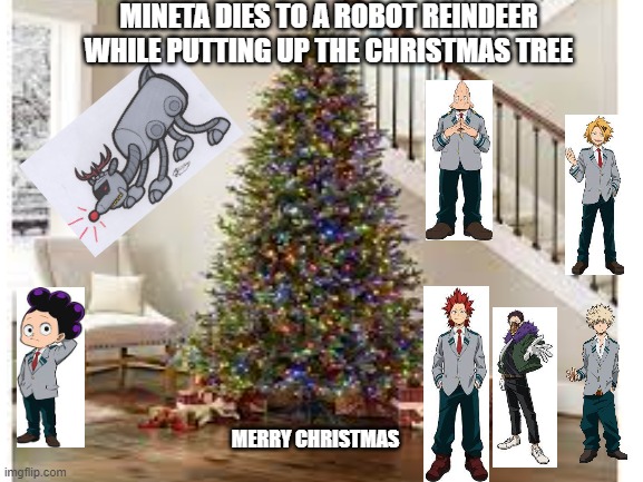 mineta dies to robot reindeer     merry Christmas eveyone | MINETA DIES TO A ROBOT REINDEER WHILE PUTTING UP THE CHRISTMAS TREE; MERRY CHRISTMAS | made w/ Imgflip meme maker