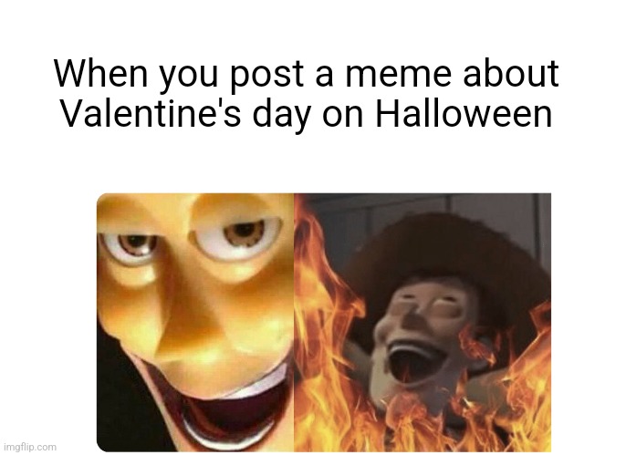 That is diabolical. 0_0 | When you post a meme about Valentine's day on Halloween | image tagged in satanic woody,halloween,valentine's day,woody,happy halloween,toy story | made w/ Imgflip meme maker