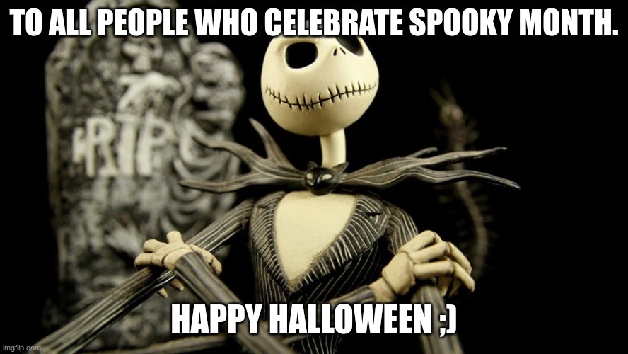 to all a good night | TO ALL PEOPLE WHO CELEBRATE SPOOKY MONTH. HAPPY HALLOWEEN ;) | image tagged in nightmare before christmas jack skellington | made w/ Imgflip meme maker