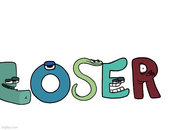 Loser | image tagged in blank white template,alphabet lore | made w/ Imgflip meme maker