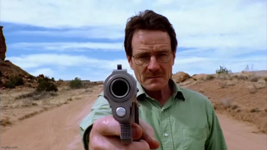 Walter White gun | image tagged in walter white gun | made w/ Imgflip meme maker