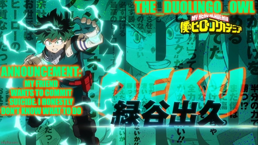 The_duolingo_owl's announcement page | MY FRIEND WANTS TO COMMIT SUICIDE. I HONESTLY DON'T KNOW WHAT TO DO | image tagged in the_duolingo_owl's announcement page | made w/ Imgflip meme maker