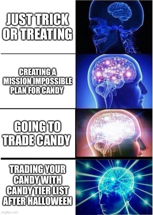 Expanding Brain | JUST TRICK OR TREATING; CREATING A MISSION IMPOSSIBLE PLAN FOR CANDY; GOING TO TRADE CANDY; TRADING YOUR CANDY WITH CANDY TIER LIST AFTER HALLOWEEN | image tagged in memes,expanding brain | made w/ Imgflip meme maker