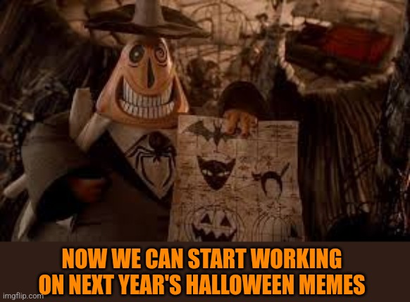 NOW WE CAN START WORKING ON NEXT YEAR'S HALLOWEEN MEMES | made w/ Imgflip meme maker